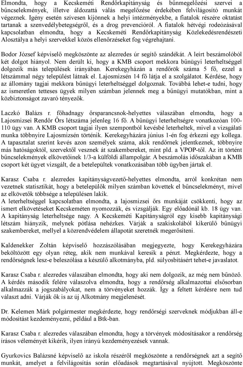 A fiatalok hétvégi rodeózásával kapcsolatban elmondta, hogy a Kecskeméti Rendőrkapitányság Közlekedésrendészeti Alosztálya a helyi szervekkel közös ellenőrzéseket fog végrehajtani.