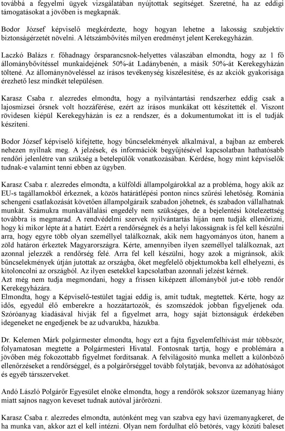 főhadnagy őrsparancsnok-helyettes válaszában elmondta, hogy az 1 fő állománybővítéssel munkaidejének 50%-át Ladánybenén, a másik 50%-át Kerekegyházán töltené.