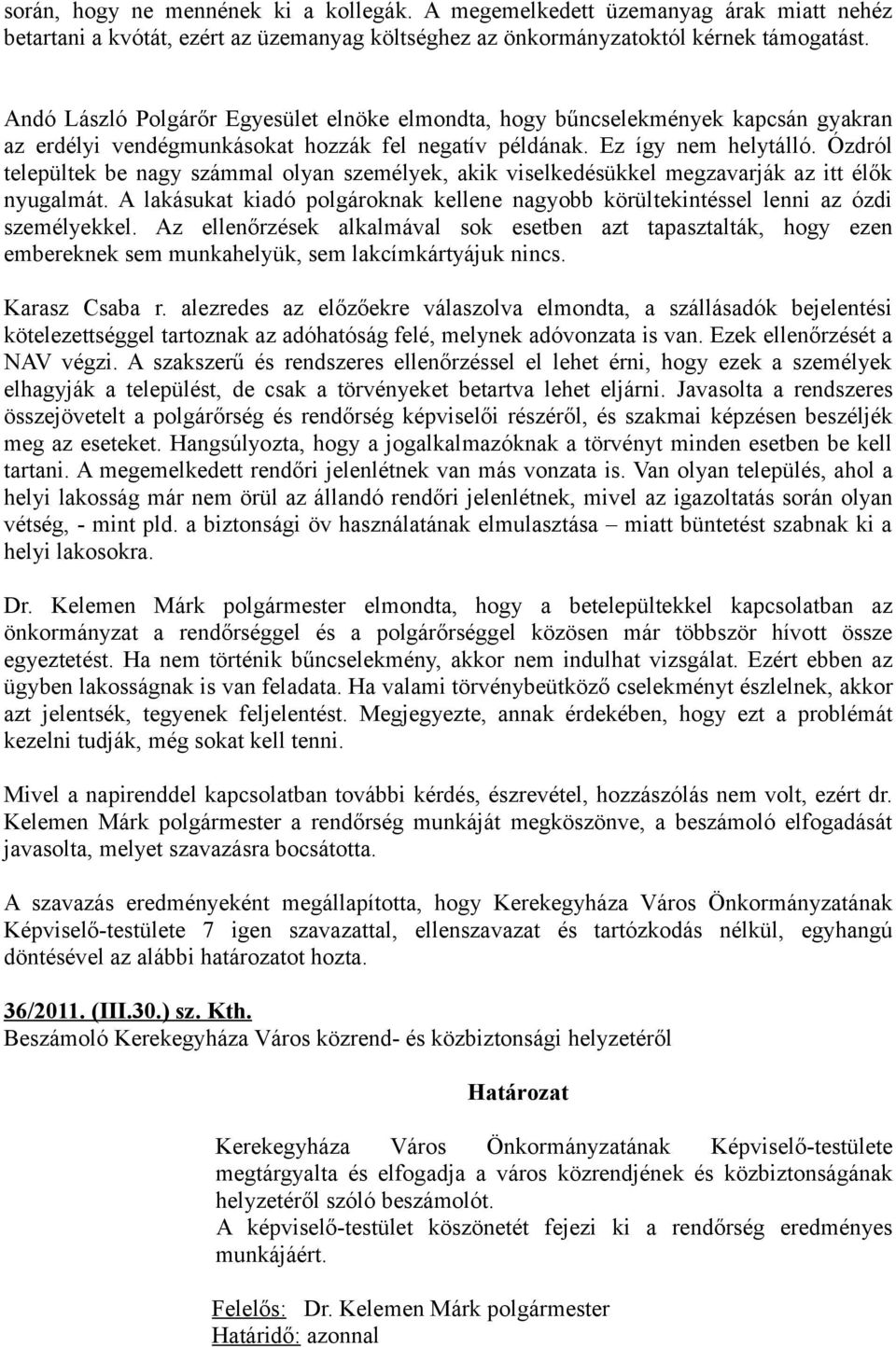 Ózdról települtek be nagy számmal olyan személyek, akik viselkedésükkel megzavarják az itt élők nyugalmát. A lakásukat kiadó polgároknak kellene nagyobb körültekintéssel lenni az ózdi személyekkel.