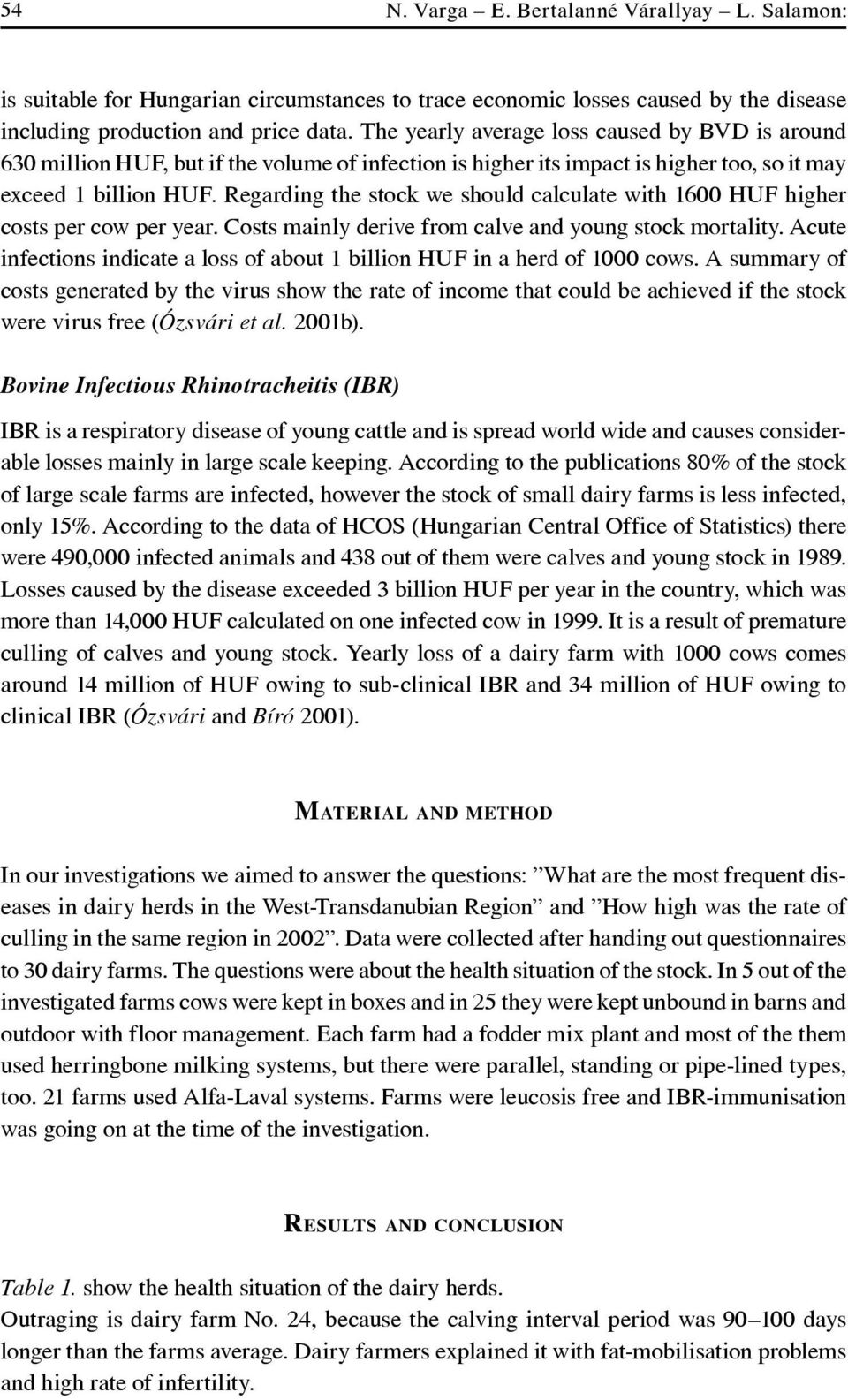 Regarding the stock we should calculate with 1600 HUF higher costs per cow per year. Costs mainly derive from calve and young stock mortality.