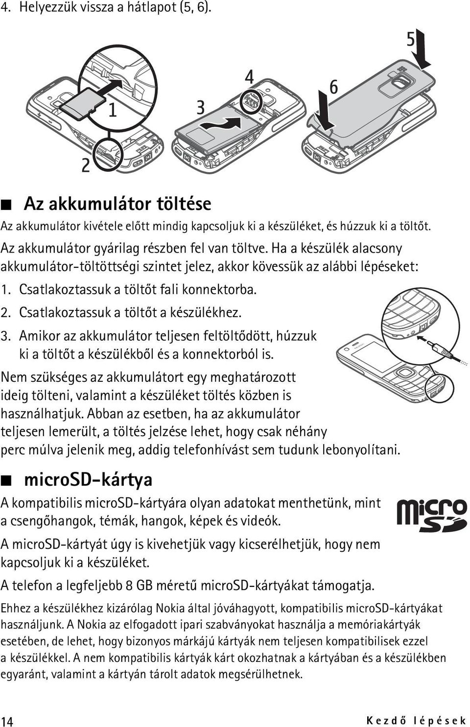 Amikor az akkumulátor teljesen feltöltõdött, húzzuk ki a töltõt a készülékbõl és a konnektorból is.