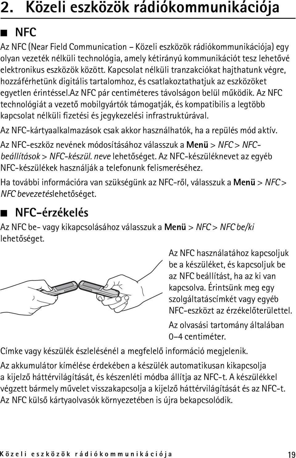 az NFC pár centiméteres távolságon belül mûködik. Az NFC technológiát a vezetõ mobilgyártók támogatják, és kompatibilis a legtöbb kapcsolat nélküli fizetési és jegykezelési infrastruktúrával.