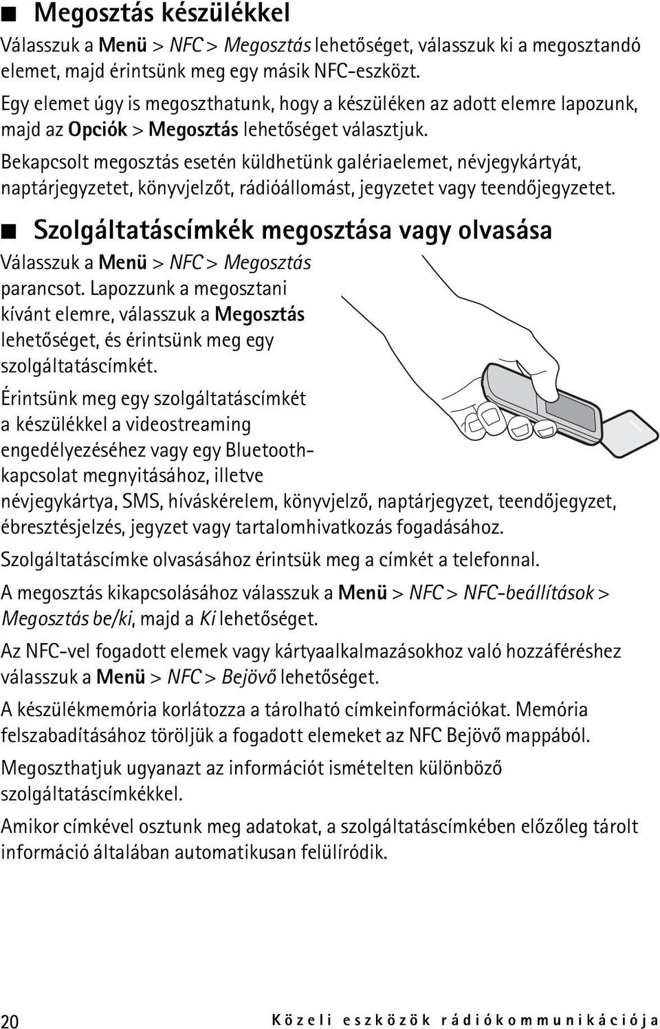 Bekapcsolt megosztás esetén küldhetünk galériaelemet, névjegykártyát, naptárjegyzetet, könyvjelzõt, rádióállomást, jegyzetet vagy teendõjegyzetet.