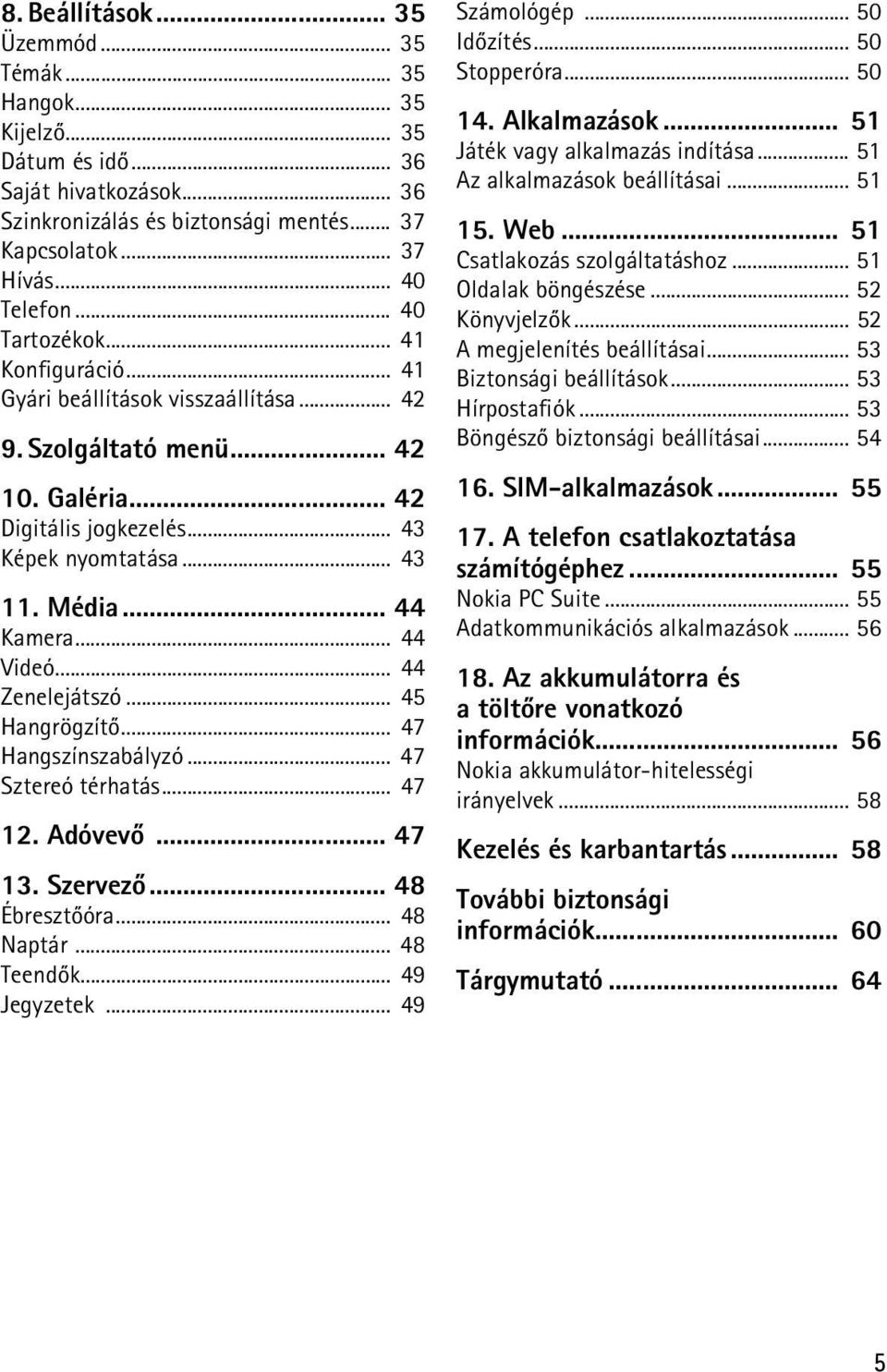 .. 44 Videó... 44 Zenelejátszó... 45 Hangrögzítõ... 47 Hangszínszabályzó... 47 Sztereó térhatás... 47 12. Adóvevõ... 47 13. Szervezõ... 48 Ébresztõóra... 48 Naptár... 48 Teendõk... 49 Jegyzetek.