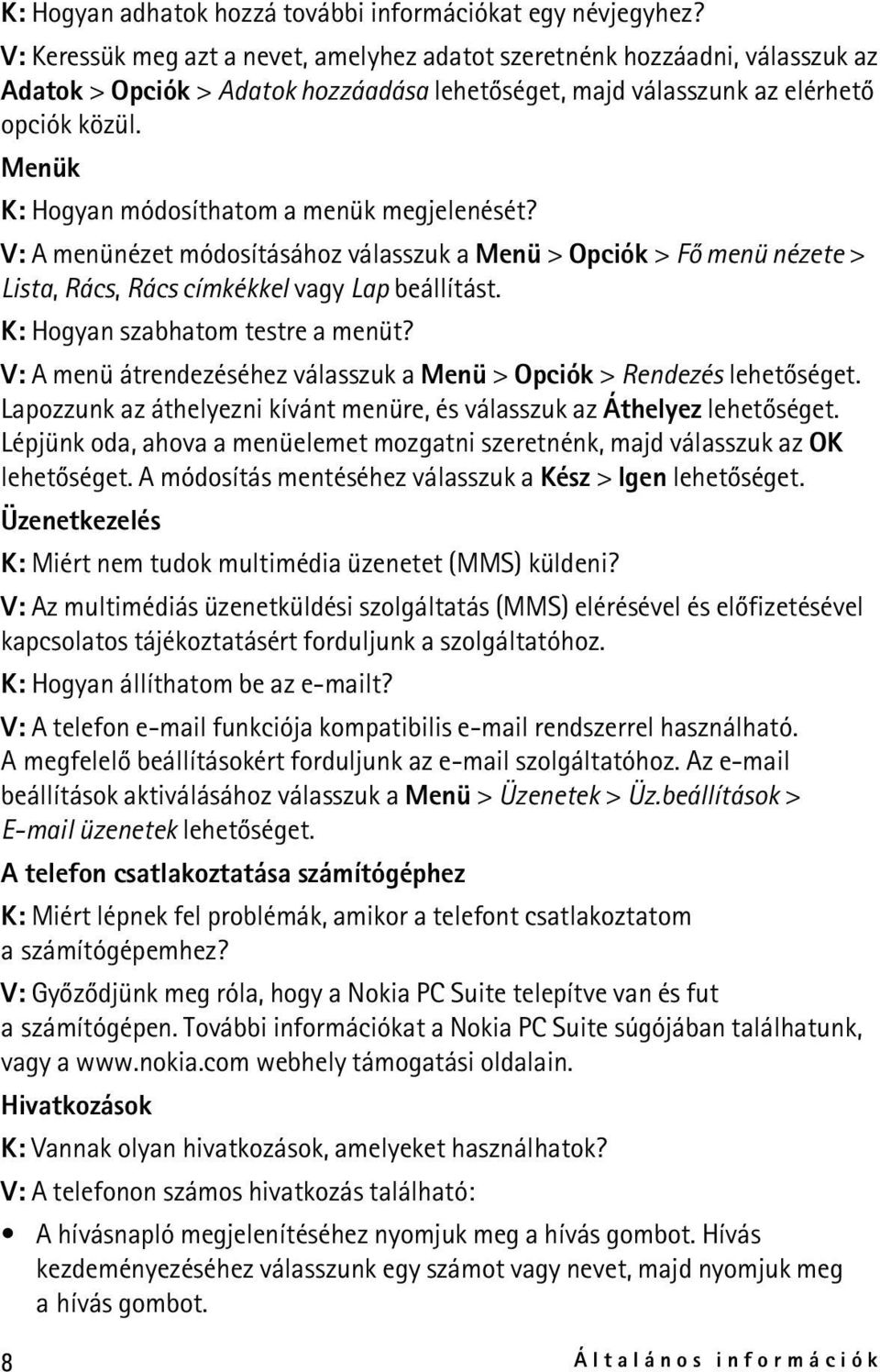 Menük K: Hogyan módosíthatom a menük megjelenését? V: A menünézet módosításához válasszuk a Menü > Opciók > Fõ menü nézete > Lista, Rács, Rács címkékkel vagy Lap beállítást.