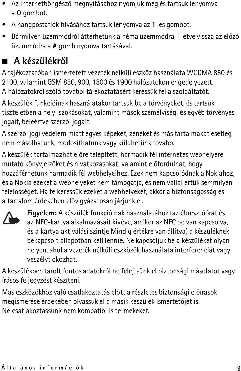 A készülékrõl A tájékoztatóban ismertetett vezeték nélküli eszköz használata WCDMA 850 és 2100, valamint GSM 850, 900, 1800 és 1900 hálózatokon engedélyezett.