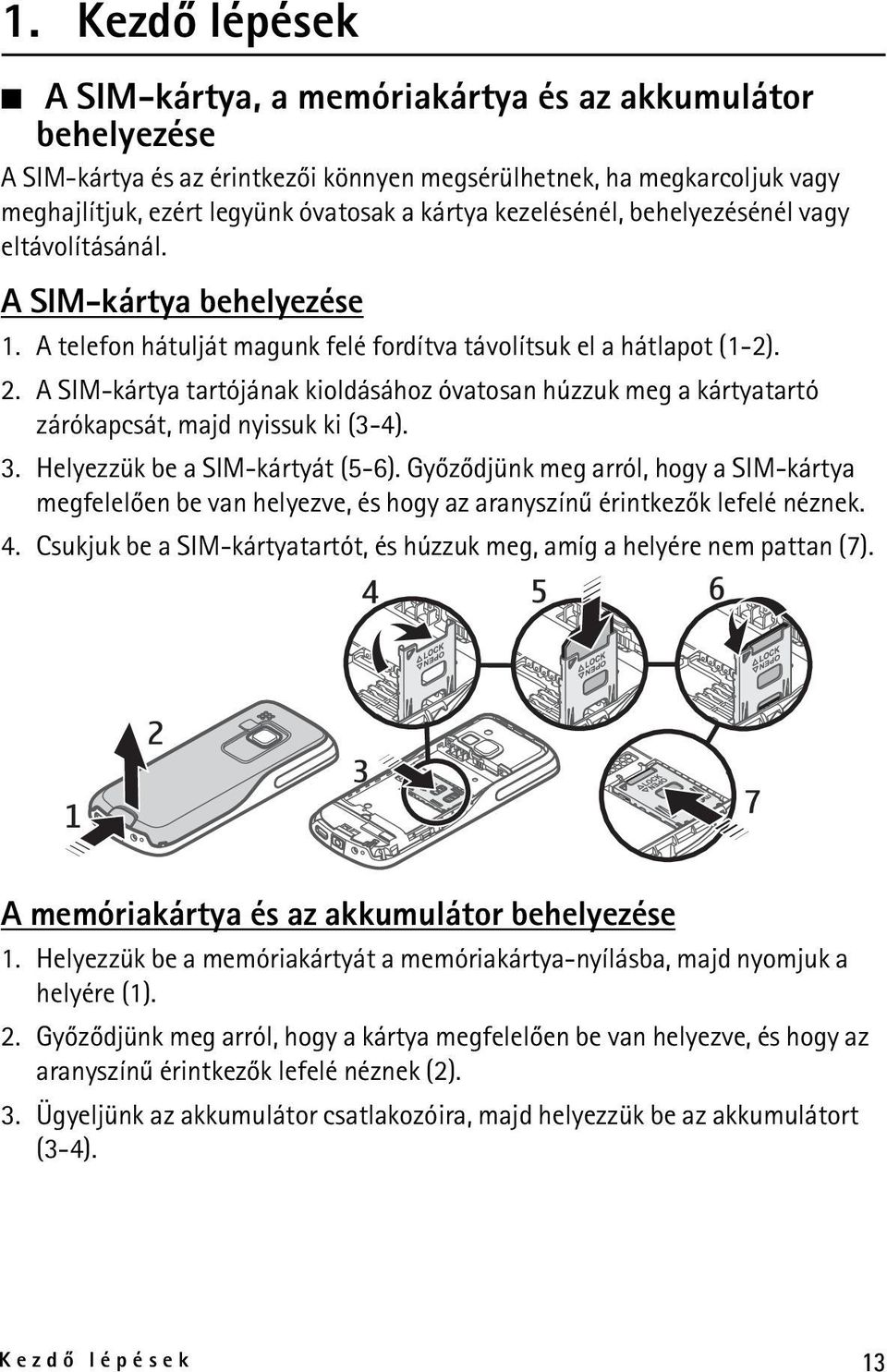 A SIM-kártya tartójának kioldásához óvatosan húzzuk meg a kártyatartó zárókapcsát, majd nyissuk ki (3-4). 3. Helyezzük be a SIM-kártyát (5-6).