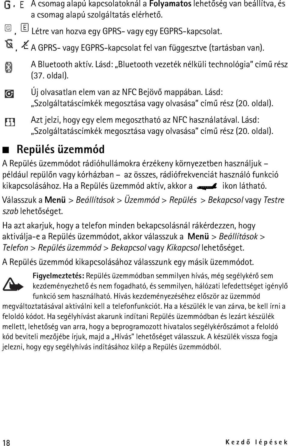 Lásd: Szolgáltatáscímkék megosztása vagy olvasása címû rész (20. oldal). Azt jelzi, hogy egy elem megosztható az NFC használatával. Lásd: Szolgáltatáscímkék megosztása vagy olvasása címû rész (20.