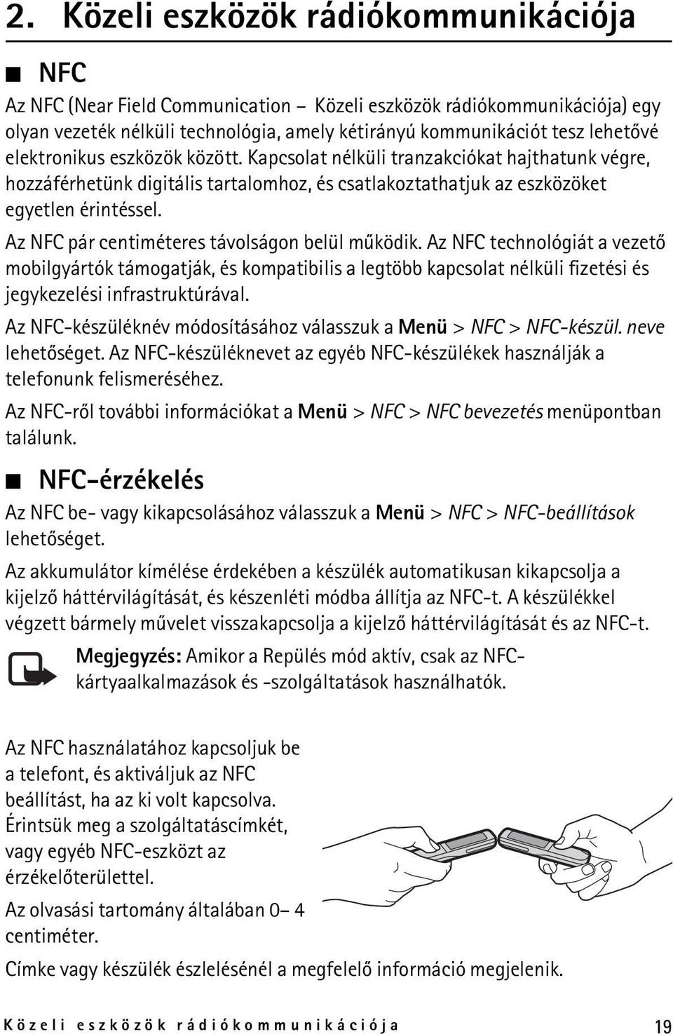 Az NFC pár centiméteres távolságon belül mûködik. Az NFC technológiát a vezetõ mobilgyártók támogatják, és kompatibilis a legtöbb kapcsolat nélküli fizetési és jegykezelési infrastruktúrával.