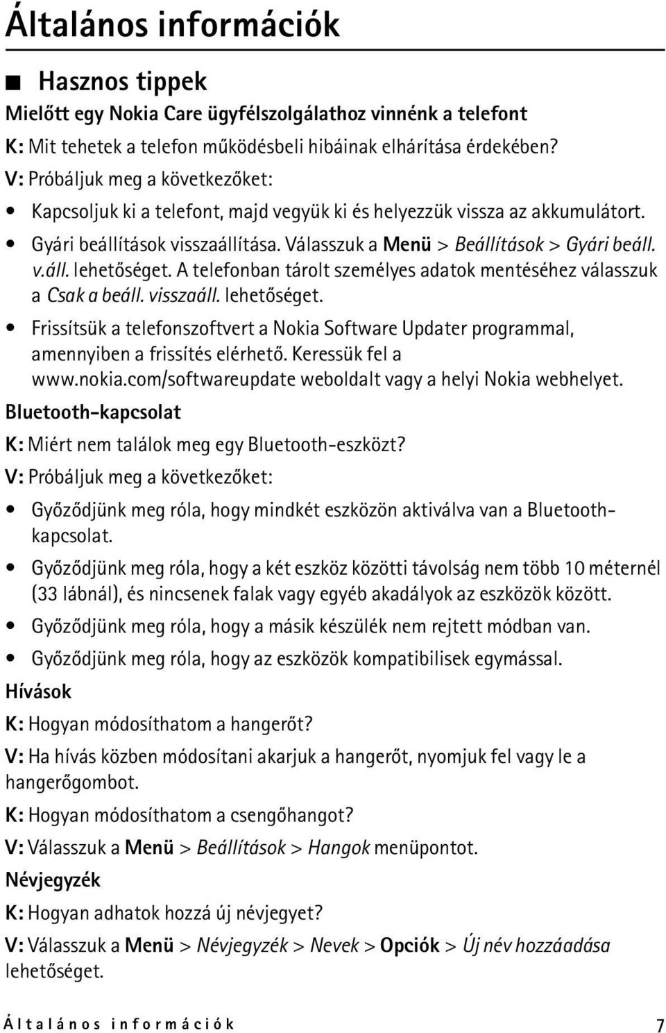 A telefonban tárolt személyes adatok mentéséhez válasszuk a Csak a beáll. visszaáll. lehetõséget. Frissítsük a telefonszoftvert a Nokia Software Updater programmal, amennyiben a frissítés elérhetõ.