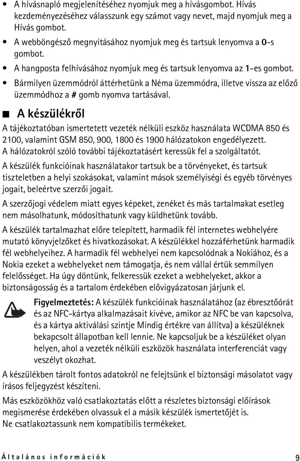 Bármilyen üzemmódról áttérhetünk a Néma üzemmódra, illetve vissza az elõzõ üzemmódhoz a # gomb nyomva tartásával.