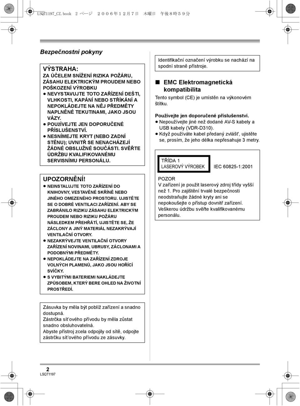 NESNÍMEJTE KRYT (NEBO ZADNÍ STĚNU); UVNITŘ SE NENACHÁZEJÍ ŽÁDNÉ OBSLUŽNÉ SOUČÁSTI. SVĚŘTE ÚDRŽBU KVALIFIKOVANÉMU SERVISNÍMU PERSONÁLU. UPOZORNĚNÍ!