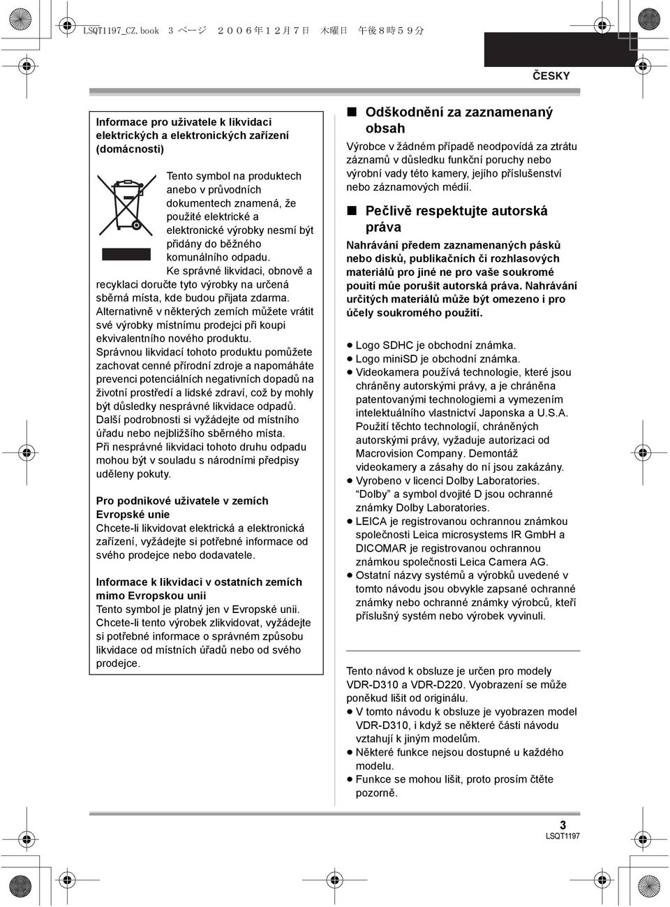 Ke správné likvidaci, obnově a recyklaci doručte tyto výrobky na určená sběrná místa, kde budou přijata zdarma.