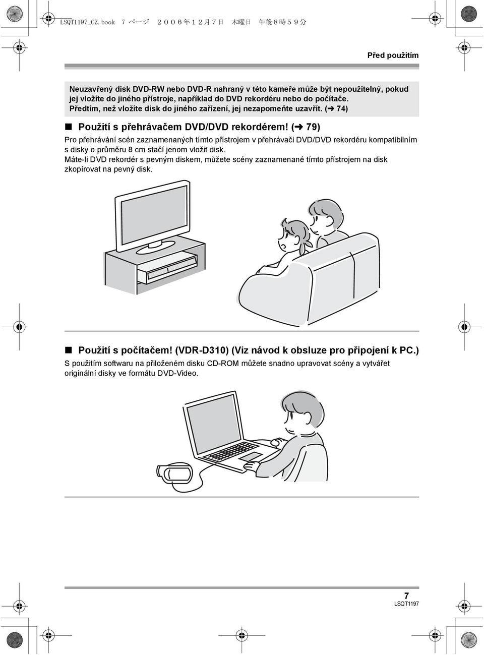 (l 79) Pro přehrávání scén zaznamenaných tímto přístrojem v přehrávači DVD/DVD rekordéru kompatibilním s disky o průměru 8 cm stačí jenom vložit disk.