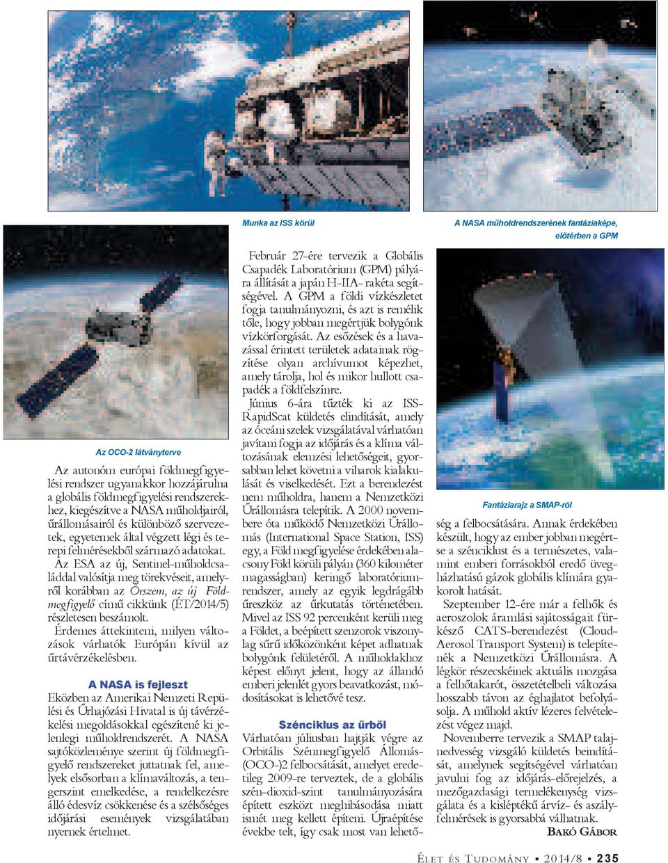 Az ESA az új, Sentinel-mű hold családdal valósítja meg törekvéseit, amelyről korábban az Őrszem, az új Földmegfigyelő című cikkünk (ÉT/2014/5) részletesen beszámolt.