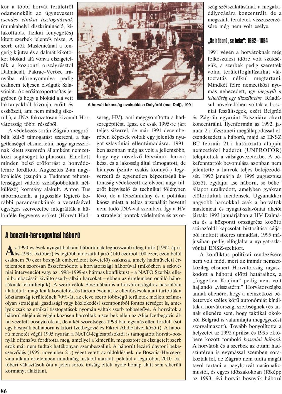 háborúval (miközben a szlovéniai intervenciót vagy az 1998 1999-es hármas konfliktust a NATO Szerbia elleni bombázásait kiváltó szerb albán harcokat ebben az értelemben önálló háborúknak