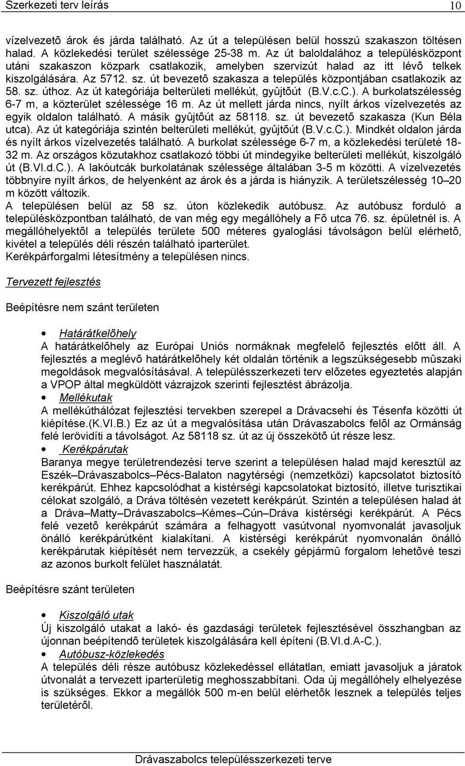 sz. úthoz. Az út kategóriája belterületi mellékút, gyûjtõút (B.V.c.C.). A burkolatszélesség 6-7 m, a közterület szélessége 16 m.