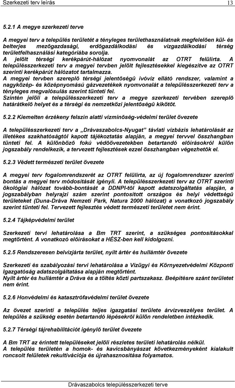 területfelhasználási kategóriába sorolja. A jelölt térségi kerékpárút-hálózat nyomvonalát az OTRT felülírta.