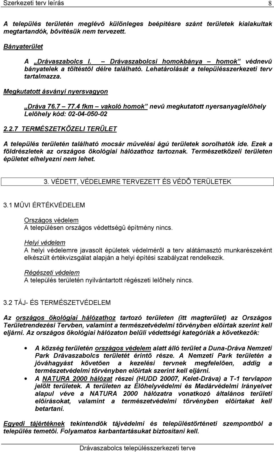 4 fkm vakoló homok nevû megkutatott nyersanyaglelõhely Lelõhely kód: 02-04-050-02 2.2.7 TERMÉSZETKÖZELI TERÜLET A település területén található mocsár mûvelési ágú területek sorolhatók ide.