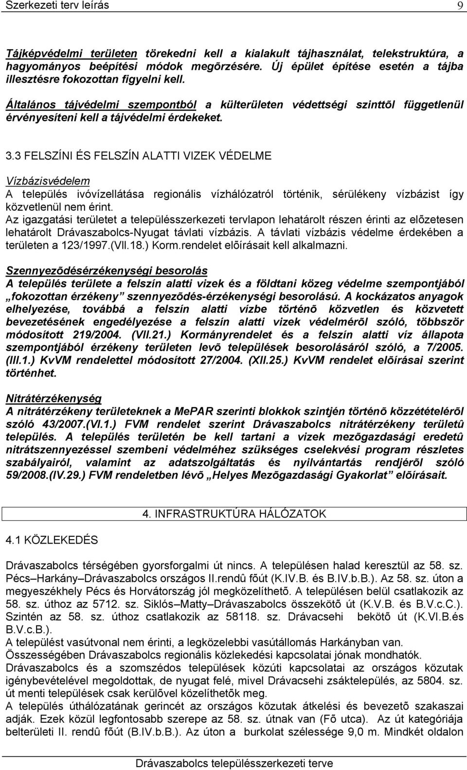 3 FELSZÍNI ÉS FELSZÍN ALATTI VIZEK VÉDELME Vízbázisvédelem A település ivóvízellátása regionális vízhálózatról történik, sérülékeny vízbázist így közvetlenül nem érint.