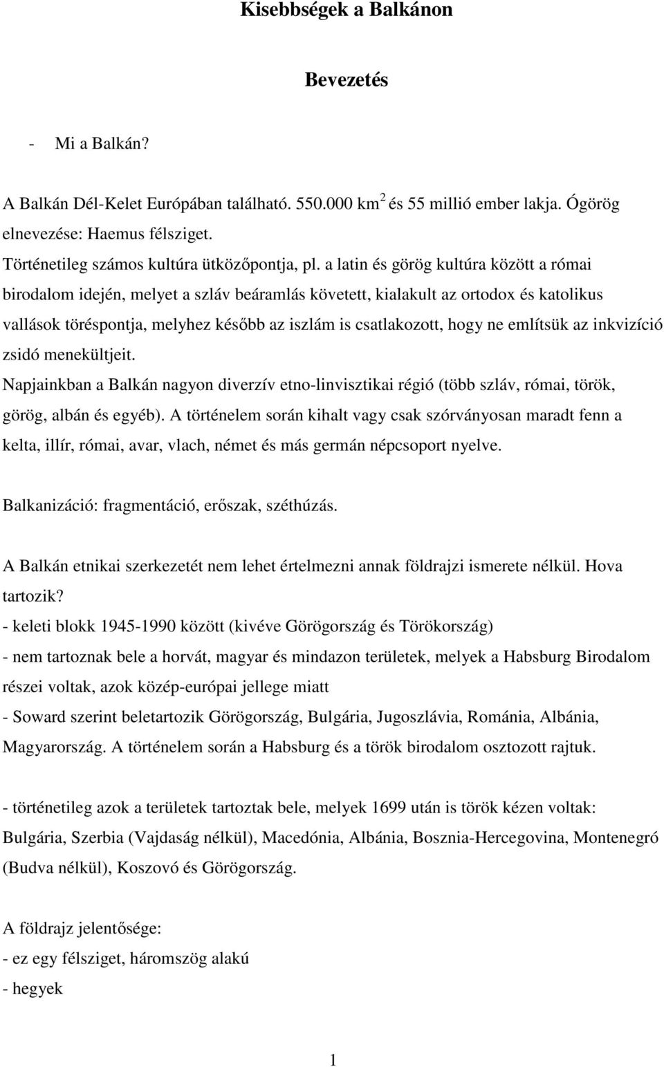 a latin és görög kultúra között a római birodalom idején, melyet a szláv beáramlás követett, kialakult az ortodox és katolikus vallások töréspontja, melyhez később az iszlám is csatlakozott, hogy ne