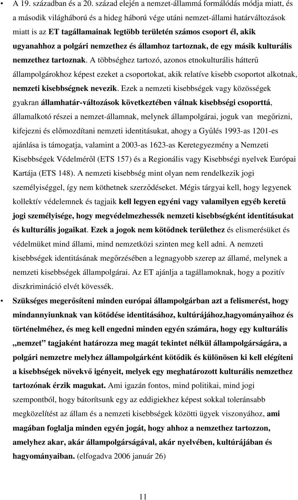 csoport él, akik ugyanahhoz a polgári nemzethez és államhoz tartoznak, de egy másik kulturális nemzethez tartoznak.