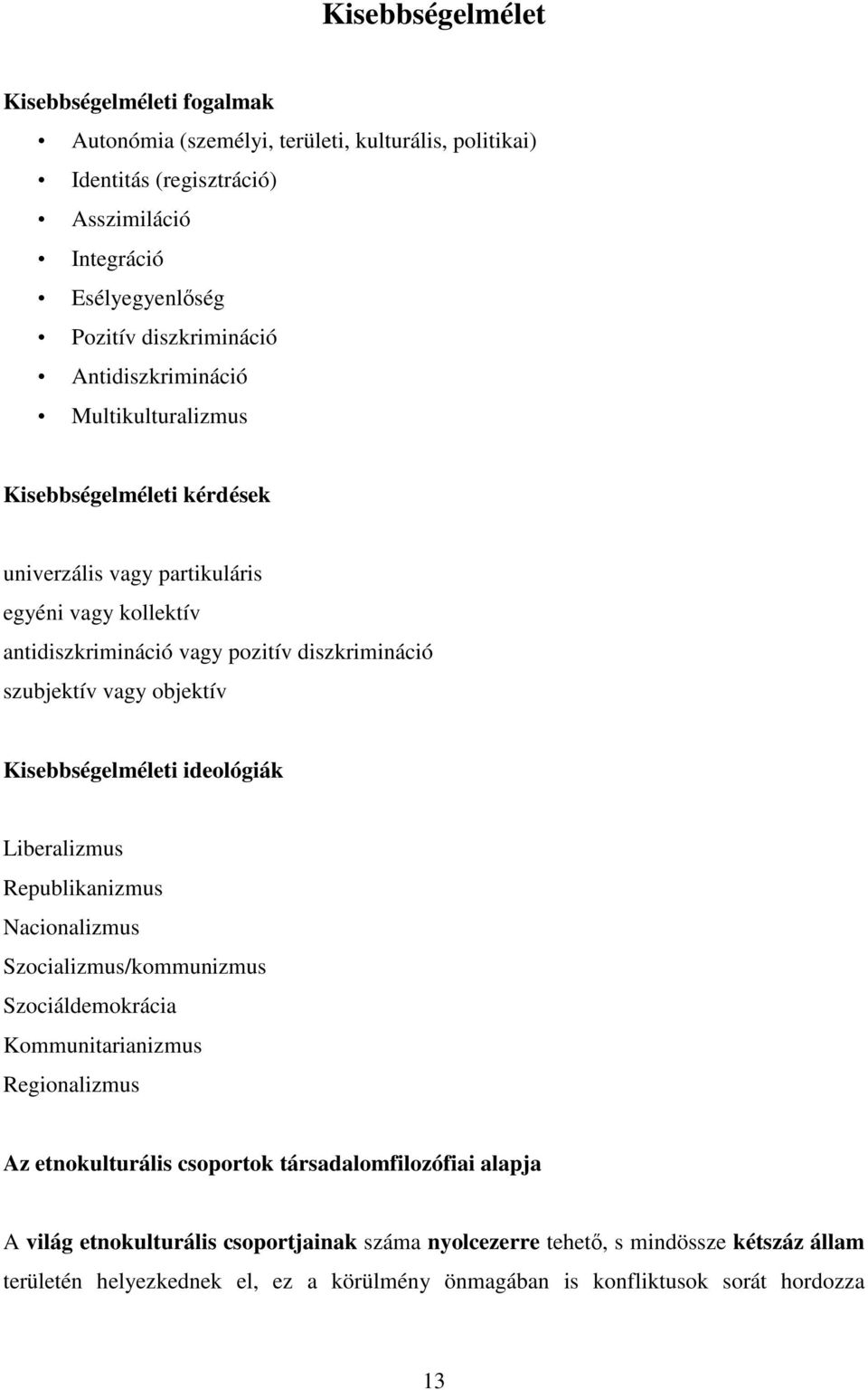 Kisebbségelméleti ideológiák Liberalizmus Republikanizmus Nacionalizmus Szocializmus/kommunizmus Szociáldemokrácia Kommunitarianizmus Regionalizmus Az etnokulturális csoportok