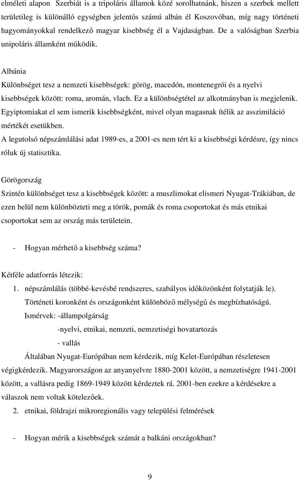 Albánia Különbséget tesz a nemzeti kisebbségek: görög, macedón, montenegrói és a nyelvi kisebbségek között: roma, aromán, vlach. Ez a különbségtétel az alkotmányban is megjelenik.