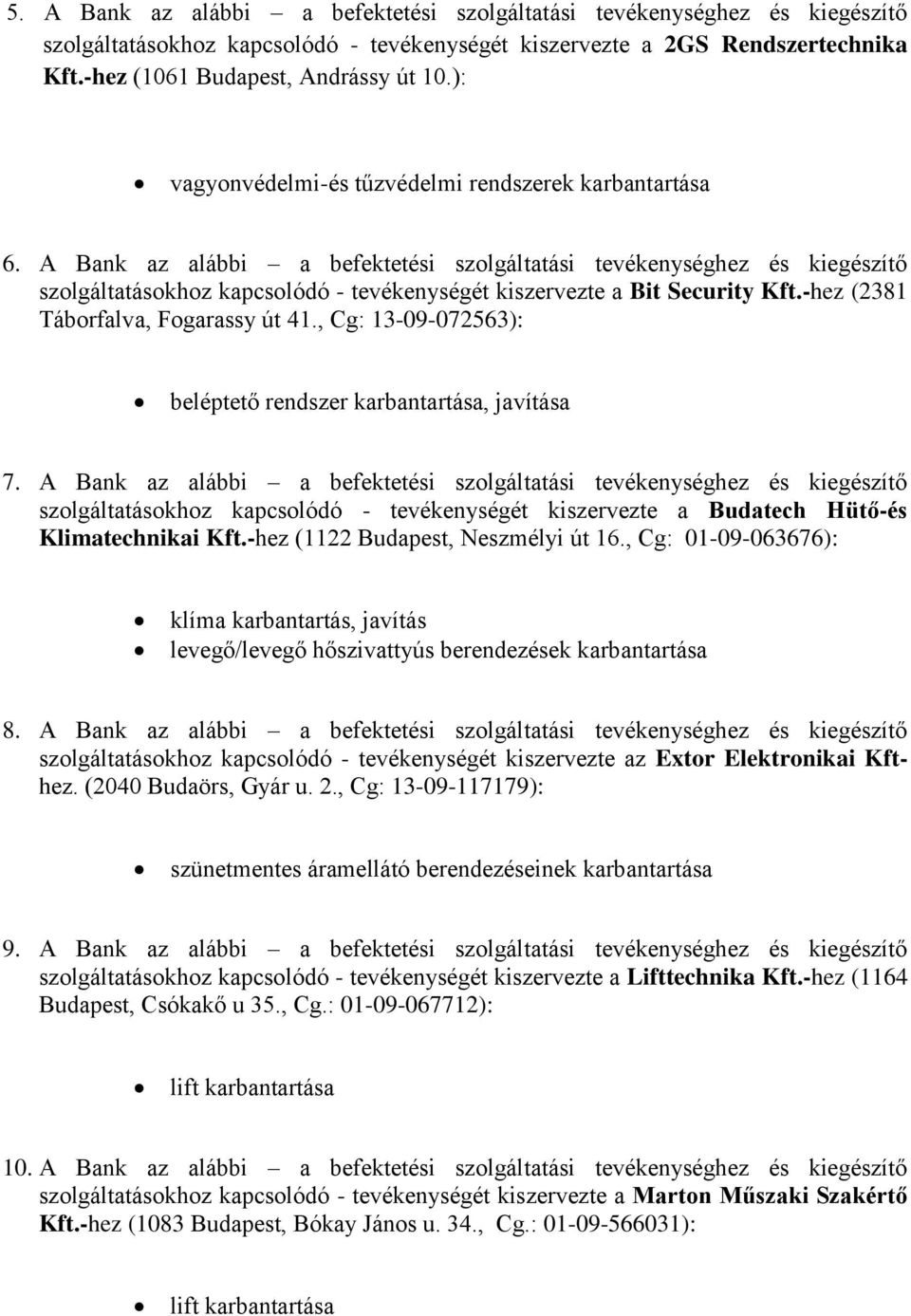 A Bank az alábbi a befektetési szolgáltatási tevékenységhez és kiegészítő szolgáltatásokhoz kapcsolódó - tevékenységét kiszervezte a Bit Security Kft.-hez (2381 Táborfalva, Fogarassy út 41.