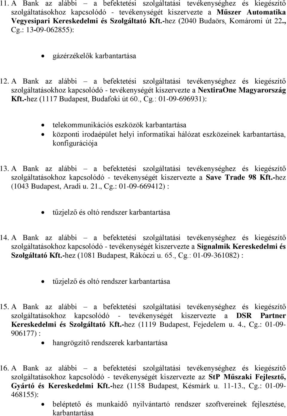 A Bank az alábbi a befektetési szolgáltatási tevékenységhez és kiegészítő szolgáltatásokhoz kapcsolódó - tevékenységét kiszervezte a NextiraOne Magyarország Kft.-hez (1117 Budapest, Budafoki út 60.