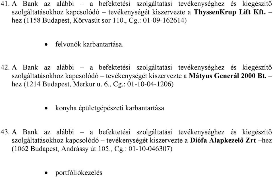 A Bank az alábbi a befektetési szolgáltatási tevékenységhez és kiegészítő szolgáltatásokhoz kapcsolódó tevékenységét kiszervezte a Mátyus Generál 2000 Bt.