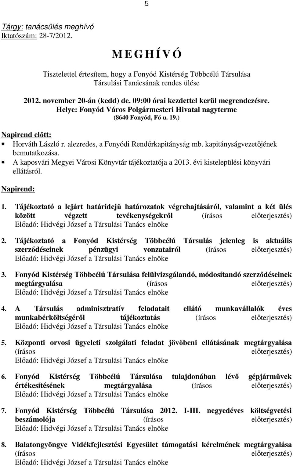 kapitányságvezetıjének bemutatkozása. A kaposvári Megyei Városi Könyvtár tájékoztatója a 2013. évi kistelepülési könyvári ellátásról. Napirend: 1.