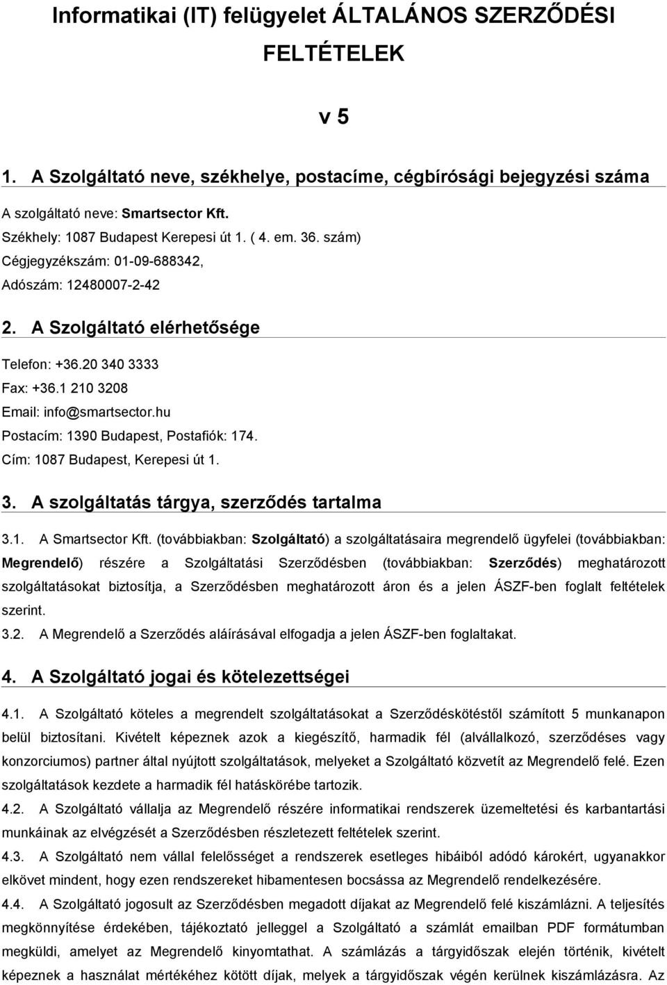 1 210 3208 Email: info@smartsector.hu Postacím: 1390 Budapest, Postafiók: 174. Cím: 1087 Budapest, Kerepesi út 1. 3. A szolgáltatás tárgya, szerződés tartalma 3.1. A Smartsector Kft.