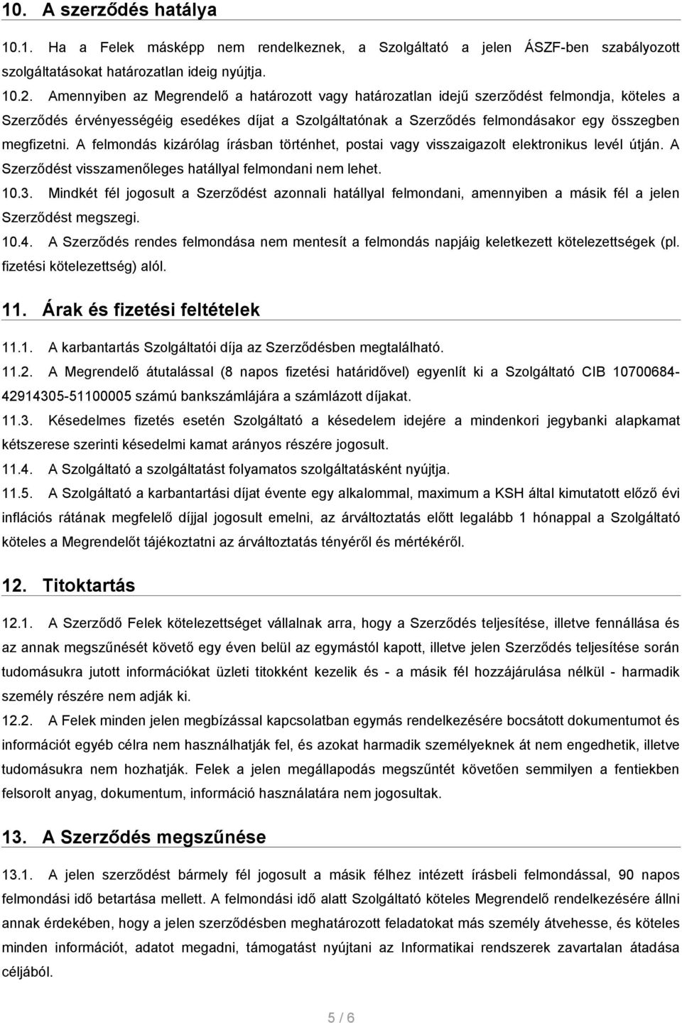 megfizetni. A felmondás kizárólag írásban történhet, postai vagy visszaigazolt elektronikus levél útján. A Szerződést visszamenőleges hatállyal felmondani nem lehet. 10.3.