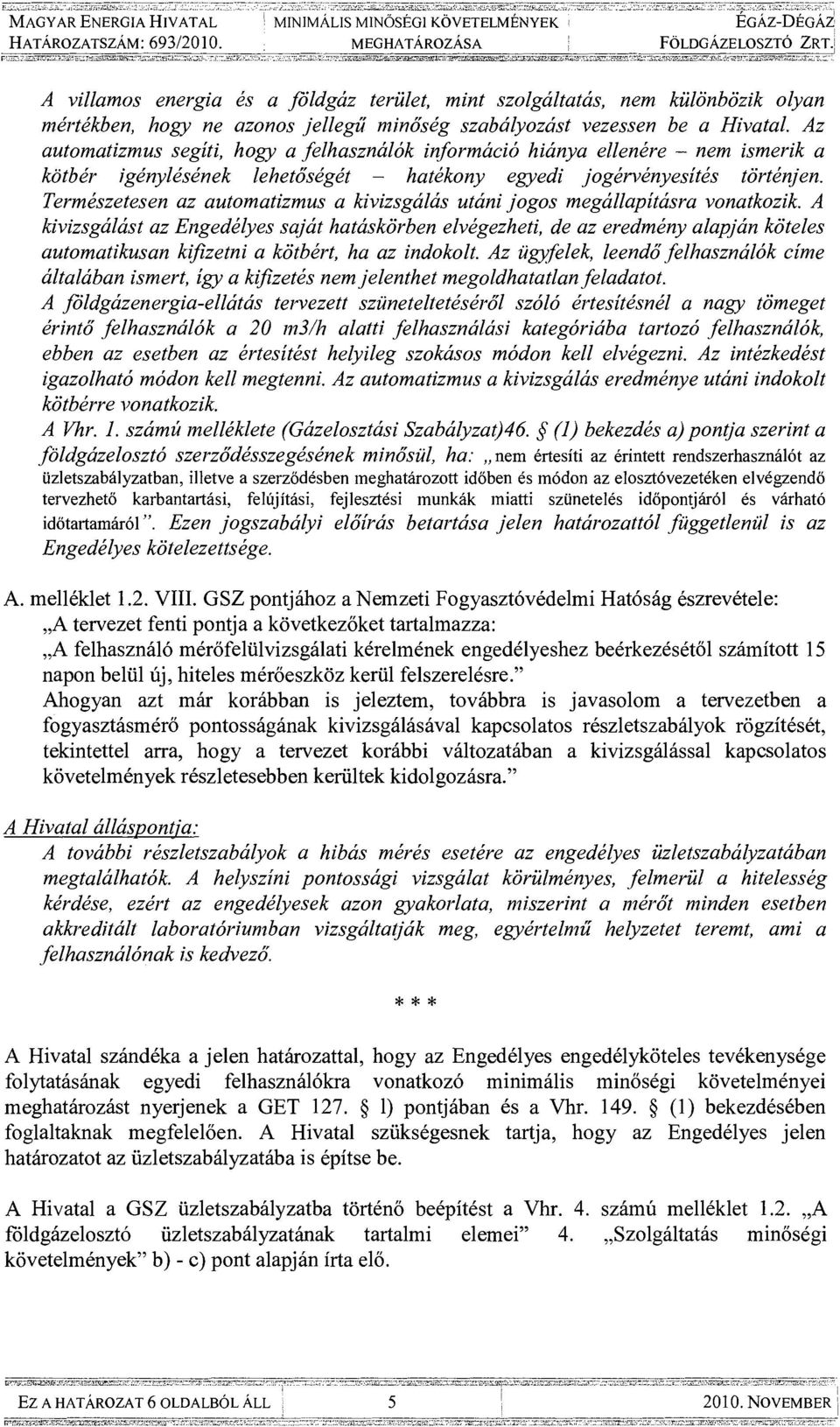 :,;;::-::--: 1 MAGY AR ENERGIA HIVAT AL MINIMÁLIS MINÖSÉGI KÖVETELMÉNYEK ' ÉGÁZ-DÉGÁi HATÁROZATSZÁM: 693/2010. MEGHATÁROZÁSA FÖLDGÁZELOSZTÓ ZRT.