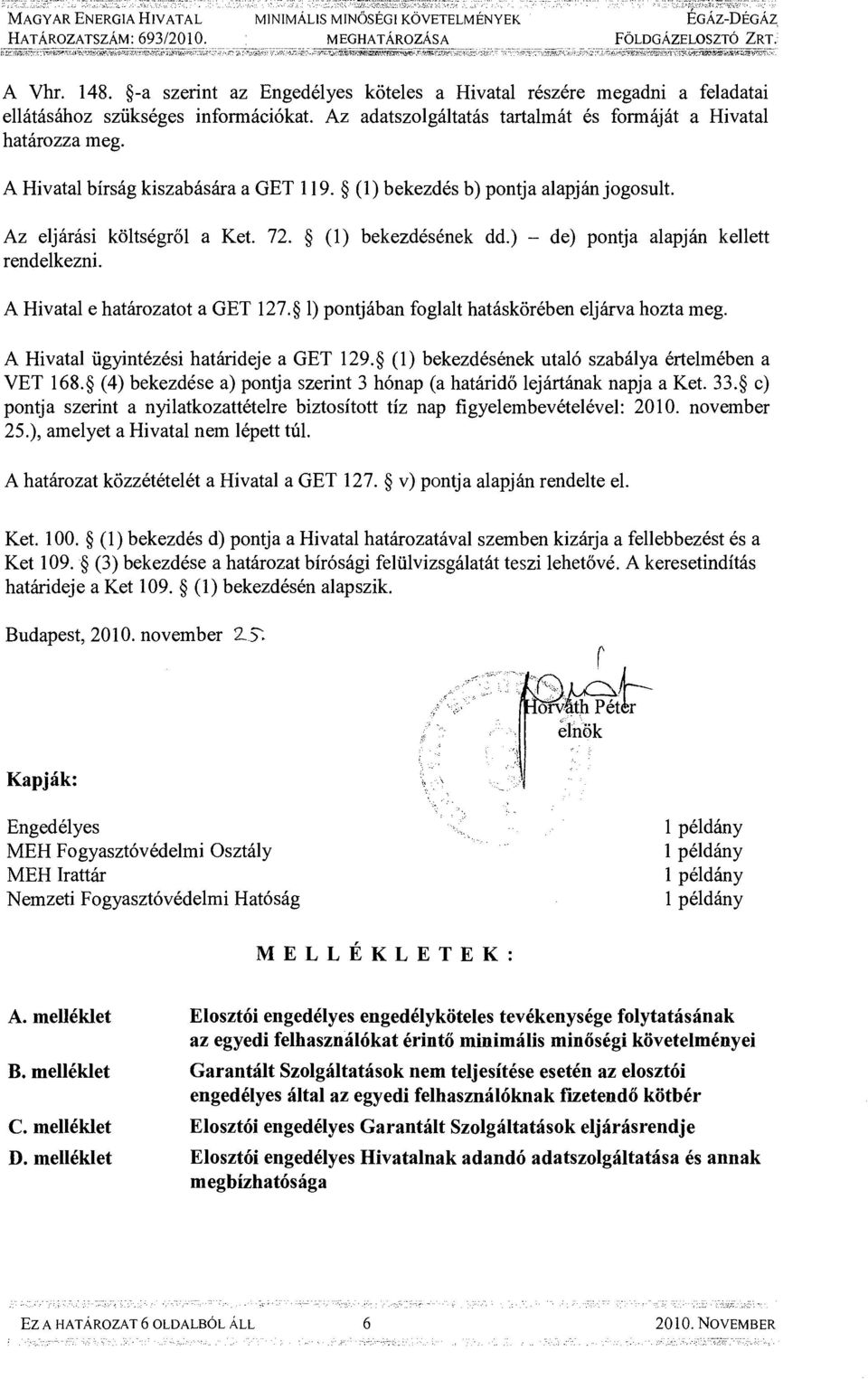 A Hivatal bírság kiszabására a GET 119. (l) bekezdés b) pontja alapján jogosult. Az eljárási költségről a Ket. 72. (l) bekezdésének dd.) - de) pontja alapján kellett rendelkezni.