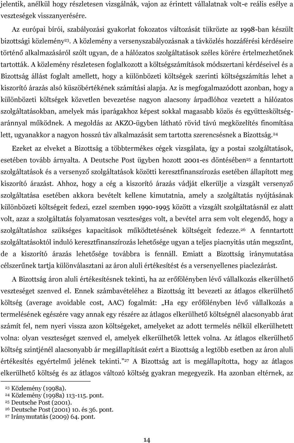 A közlemény a versenyszabályozásnak a távközlés hozzáférési kérdéseire történő alkalmazásáról szólt ugyan, de a hálózatos szolgáltatások széles körére értelmezhetőnek tartották.