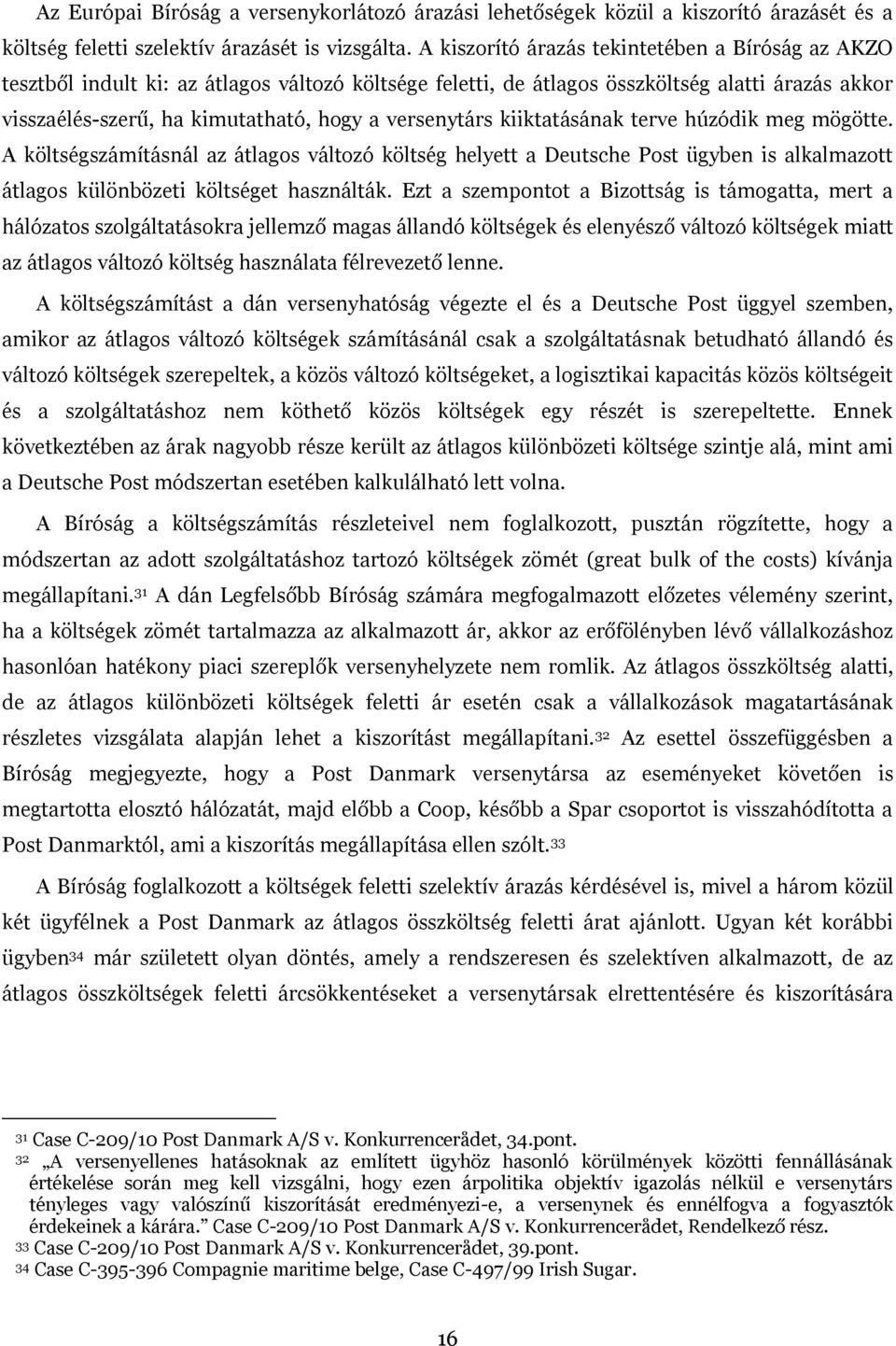 versenytárs kiiktatásának terve húzódik meg mögötte. A költségszámításnál az átlagos változó költség helyett a Deutsche Post ügyben is alkalmazott átlagos különbözeti költséget használták.