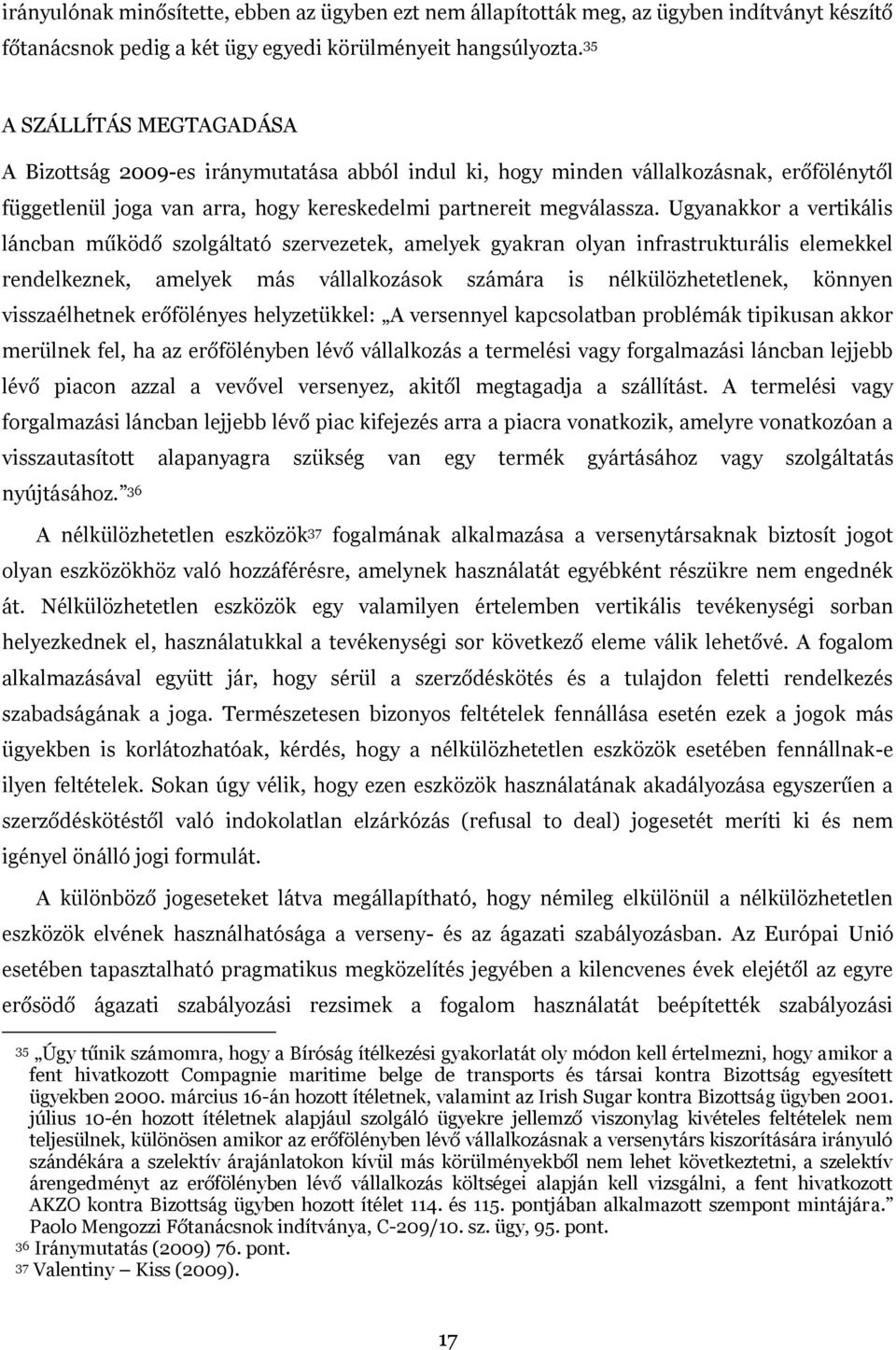 Ugyanakkor a vertikális láncban működő szolgáltató szervezetek, amelyek gyakran olyan infrastrukturális elemekkel rendelkeznek, amelyek más vállalkozások számára is nélkülözhetetlenek, könnyen