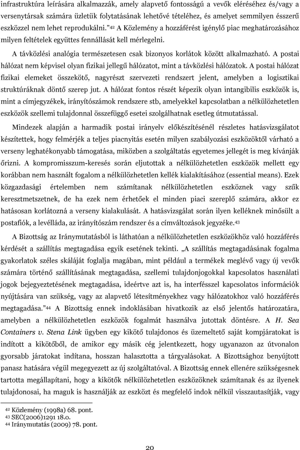 A távközlési analógia természetesen csak bizonyos korlátok között alkalmazható. A postai hálózat nem képvisel olyan fizikai jellegű hálózatot, mint a távközlési hálózatok.