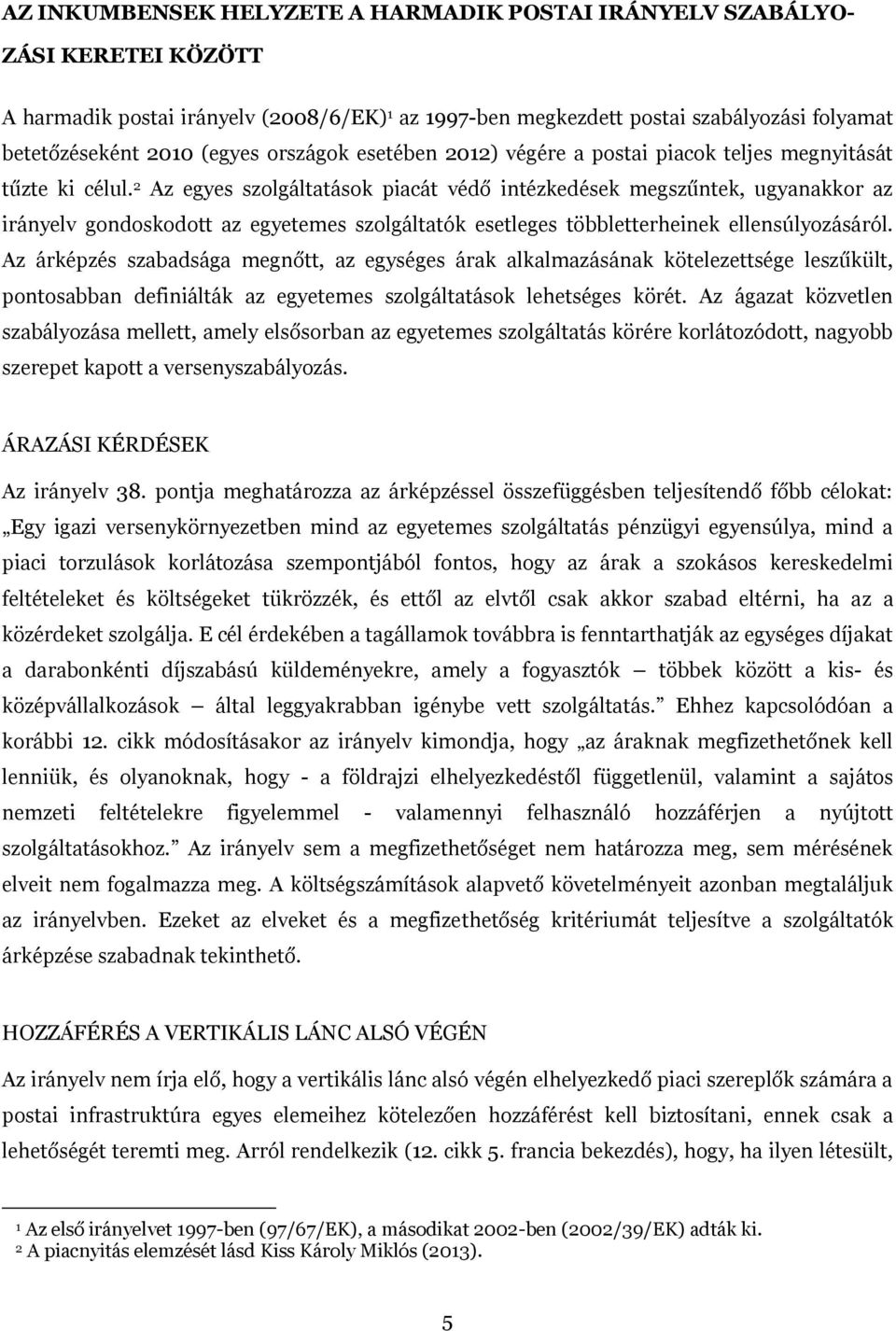 2 Az egyes szolgáltatások piacát védő intézkedések megszűntek, ugyanakkor az irányelv gondoskodott az egyetemes szolgáltatók esetleges többletterheinek ellensúlyozásáról.