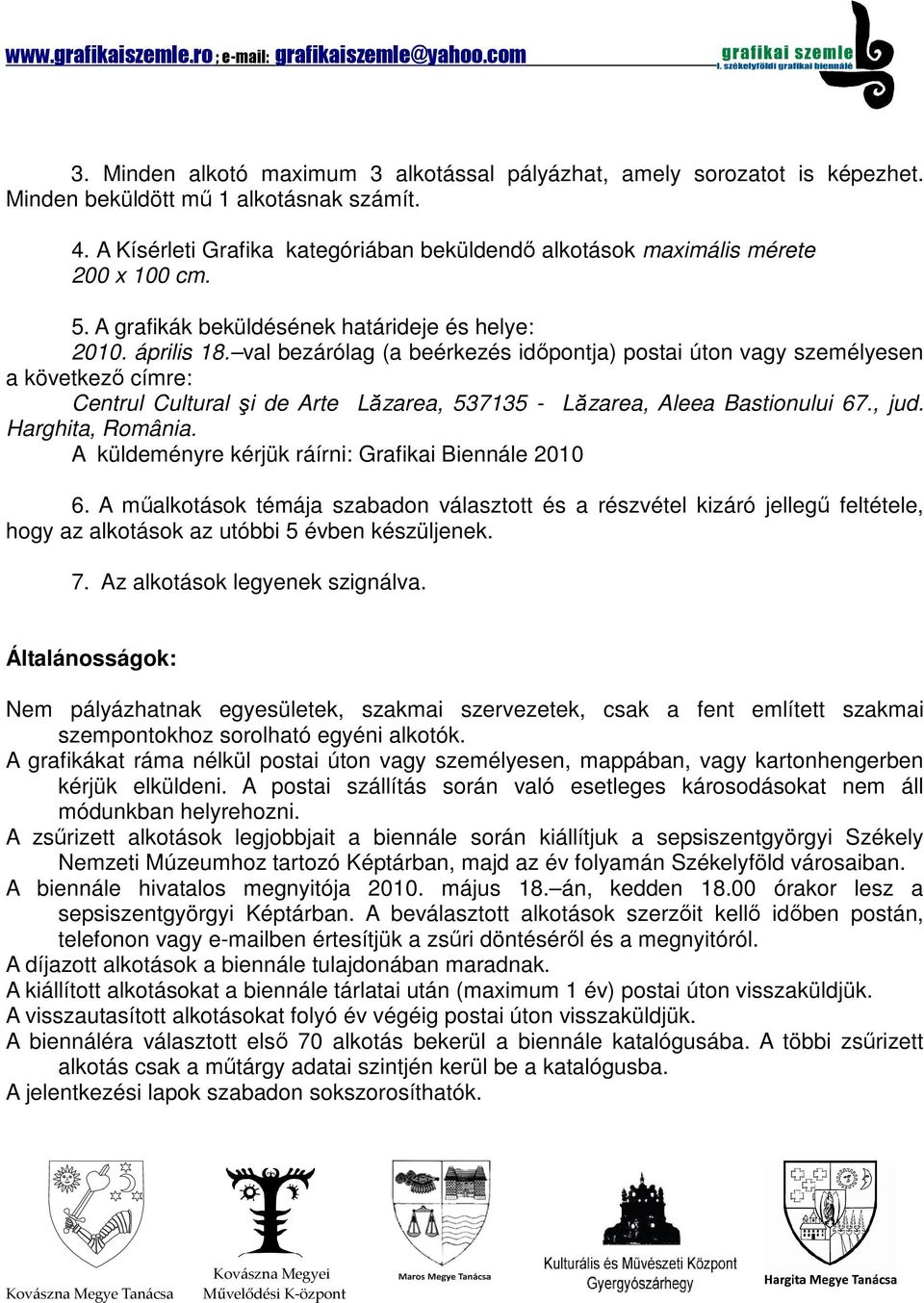 val bezárólag (a beérkezés időpontja) postai úton vagy személyesen a következő címre: Centrul Cultural şi de Arte Lăzarea, 537135 - Lăzarea, Aleea Bastionului 67., jud. Harghita, România.