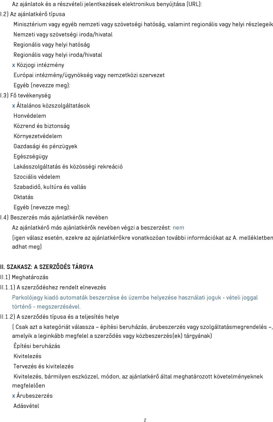 Regionális vagy helyi iroda/hivatal x Közjogi intézmény Európai intézmény/ügynökség vagy nemzetközi szervezet Egyéb (nevezze meg): I.