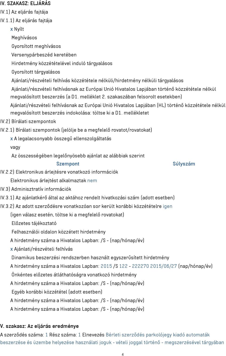 1) Az eljárás fajtája x Nyílt Meghívásos Gyorsított meghívásos Versenypárbeszéd keretében Hirdetmény közzétételével induló tárgyalásos Gyorsított tárgyalásos Ajánlati/részvételi felhívás közzététele