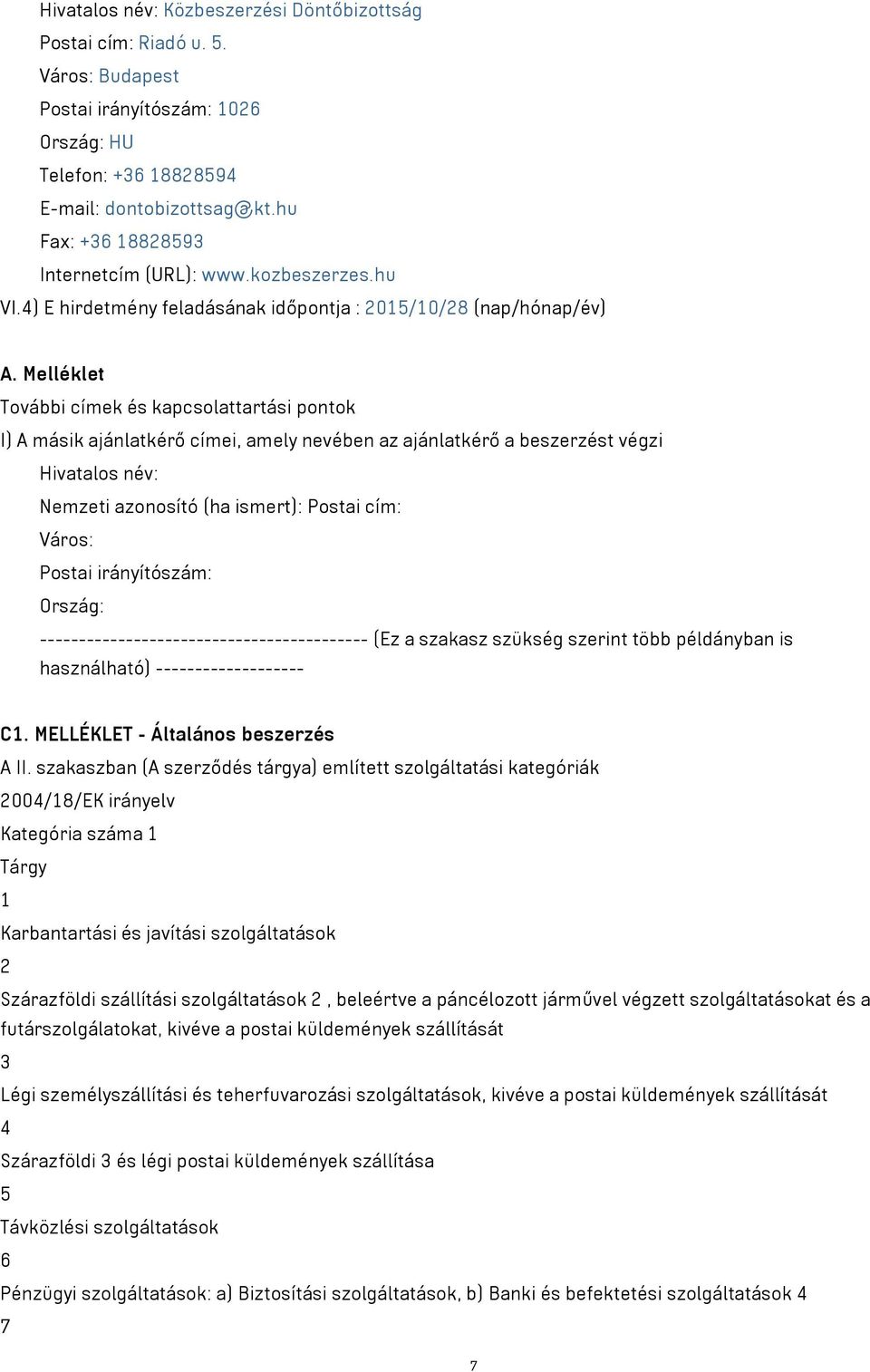 Melléklet További címek és kapcsolattartási pontok I) A másik ajánlatkérő címei, amely nevében az ajánlatkérő a beszerzést végzi Hivatalos név: Nemzeti azonosító (ha ismert): Postai cím: Város: