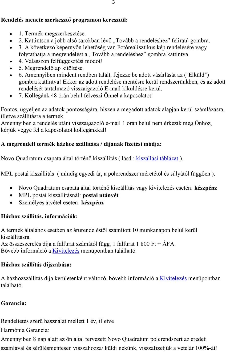 Megrendelőlap kitöltése. 6. Amennyiben mindent rendben talált, fejezze be adott vásárlását az ("Elküld") gombra kattintva!