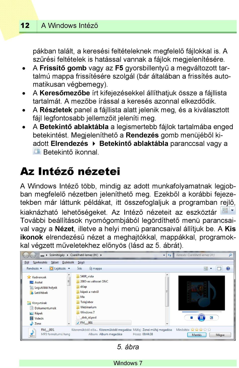 A Keresőmezőbe írt kifejezésekkel állíthatjuk össze a fájllista tartalmát. A mezőbe írással a keresés azonnal elkezdődik.