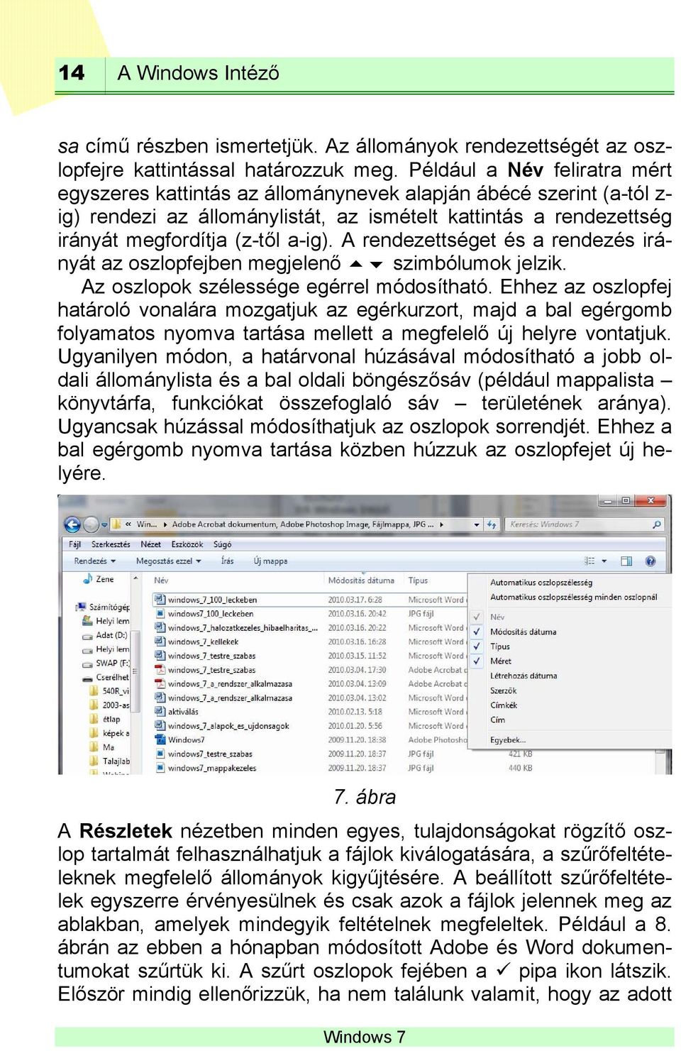 A rendezettséget és a rendezés irányát az oszlopfejben megjelenő szimbólumok jelzik. Az oszlopok szélessége egérrel módosítható.