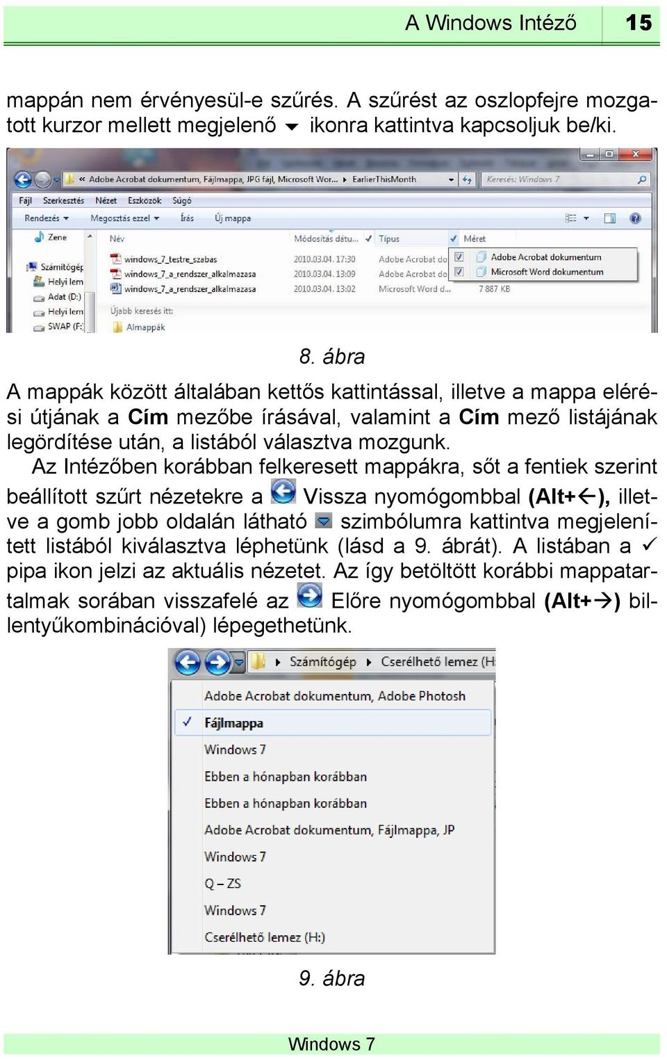 Az Intézőben korábban felkeresett mappákra, sőt a fentiek szerint beállított szűrt nézetekre a Vissza nyomógombbal (Alt+ ), illetve a gomb jobb oldalán látható szimbólumra kattintva