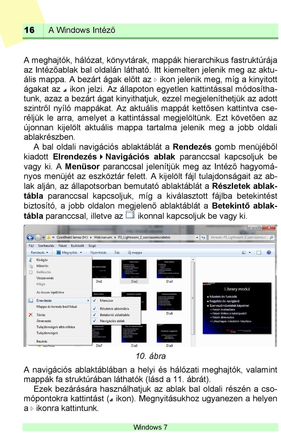 Az állapoton egyetlen kattintással módosíthatunk, azaz a bezárt ágat kinyithatjuk, ezzel megjeleníthetjük az adott szintről nyíló mappákat.